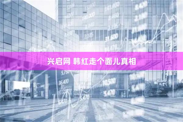 兴启网 韩红走个面儿真相